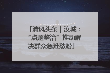 清风头条｜汝城：“点题整治”推动解决群众急难愁盼