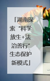 湖南探索“科学放生+法治善行”生态保护新模式