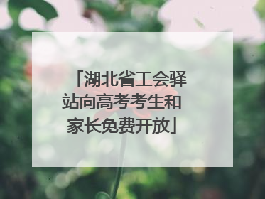 湖北省工会驿站向高考考生和家长免费开放