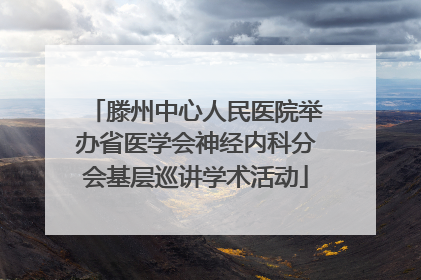 滕州中心人民医院举办省医学会神经内科分会基层巡讲学术活动