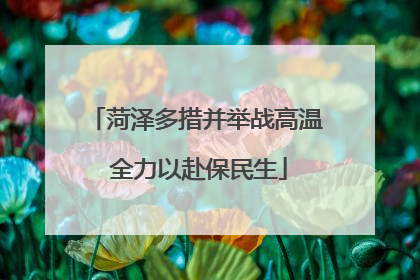 菏泽多措并举战高温 全力以赴保民生
