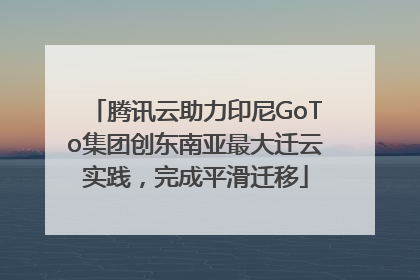 腾讯云助力印尼GoTo集团创东南亚最大迁云实践，完成平滑迁移