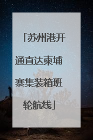 苏州港开通直达柬埔寨集装箱班轮航线