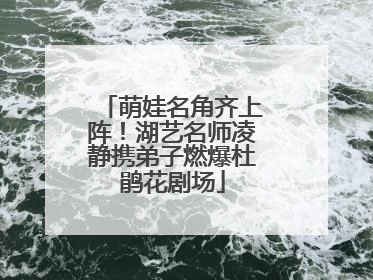 萌娃名角齐上阵！湖艺名师凌静携弟子燃爆杜鹃花剧场