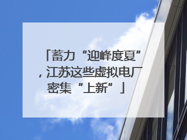 蓄力“迎峰度夏”，江苏这些虚拟电厂密集“上新”