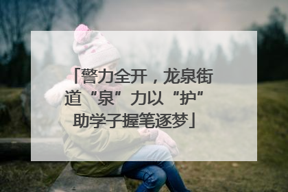 警力全开，龙泉街道“泉”力以“护”助学子握笔逐梦