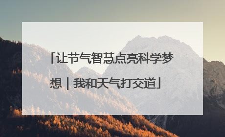 让节气智慧点亮科学梦想｜我和天气打交道