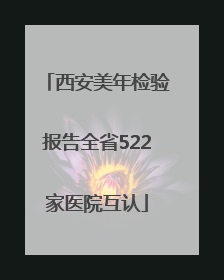 西安美年检验报告全省522家医院互认