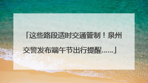 这些路段适时交通管制！泉州交警发布端午节出行提醒……