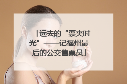 远去的“票夹时光”——记福州最后的公交售票员
