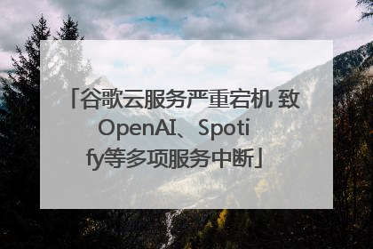 谷歌云服务严重宕机 致OpenAI、Spotify等多项服务中断