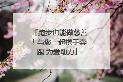 跑步也能做慈善！与您一起携手奔跑 为爱助力