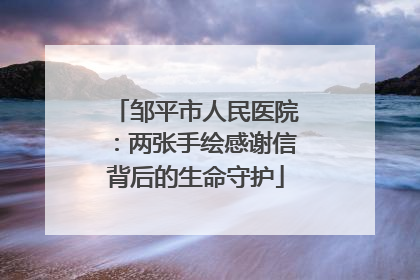 邹平市人民医院：两张手绘感谢信背后的生命守护