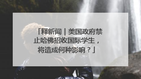 释新闻｜美国政府禁止哈佛招收国际学生，将造成何种影响？