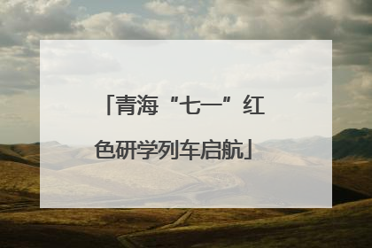 青海“七一”红色研学列车启航