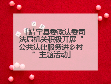 靖宇县委政法委司法局机关积极开展“公共法律服务进乡村”主题活动