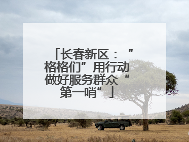 长春新区：“格格们”用行动做好服务群众“第一哨”