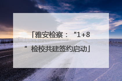 雅安检察：“1+8”检校共建签约启动