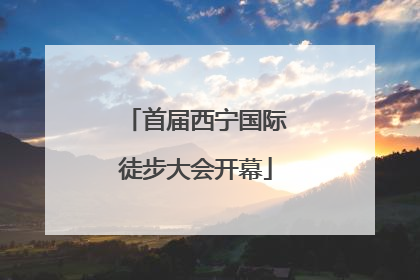 首届西宁国际徒步大会开幕