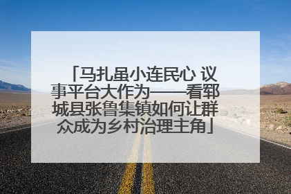 马扎虽小连民心 议事平台大作为——看郓城县张鲁集镇如何让群众成为乡村治理主角