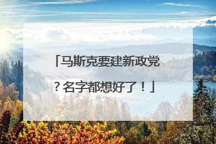 马斯克要建新政党？名字都想好了！