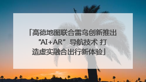 高德地图联合雷鸟创新推出“AI+AR”导航技术 打造虚实融合出行新体验