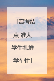 高考结束 准大学生扎堆学车忙