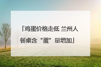 鸡蛋价格走低 兰州人餐桌含“蛋”量增加