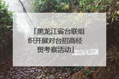 黑龙江省台联组织开展对台招商经贸考察活动