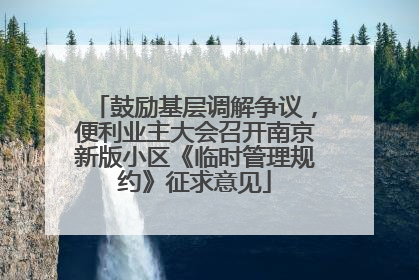 鼓励基层调解争议，便利业主大会召开南京新版小区《临时管理规约》征求意见
