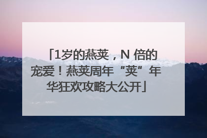 1岁的燕荚，N 倍的宠爱！燕荚周年“荚”年华狂欢攻略大公开