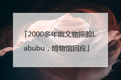 2000多年前文物撞脸Labubu，博物馆回应