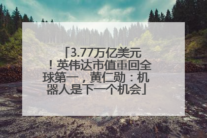 3.77万亿美元！英伟达市值重回全球第一，黄仁勋：机器人是下一个机会