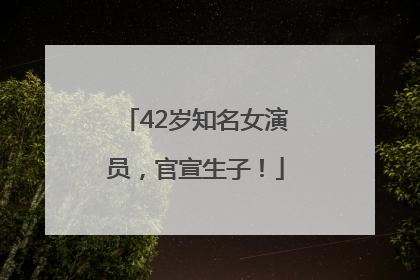 42岁知名女演员，官宣生子！