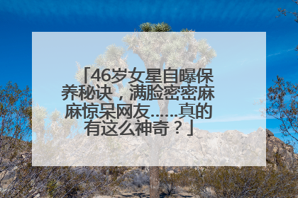 46岁女星自曝保养秘诀，满脸密密麻麻惊呆网友……真的有这么神奇？