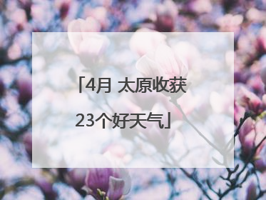 4月 太原收获23个好天气