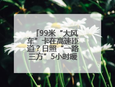 99米“大风车”卡在高速匝道？日照“一路三方”5小时暖心护航终启程