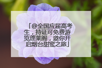 @全国应届高考生，持证可免费游览蓬莱阁，邀你开启烟台甜蜜之旅