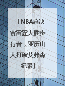 NBA总决赛雷霆大胜步行者，亚历山大打破艾弗森纪录