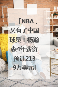 NBA，又有了中国球员！杨瀚森4年薪资预计2139万美元